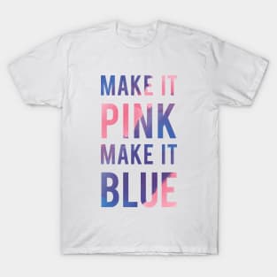 Make It Pink Make It Blue T-Shirt